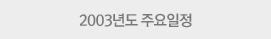 2003년도 주요일정