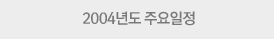 2004년도 주요일정